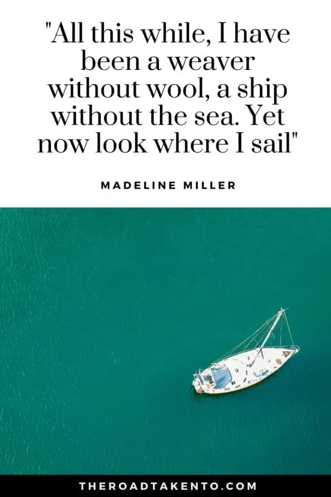 All this while, i have been a weaver without wool, a ship without the sea. Yet now look where i sail quote from madeline miller's circe